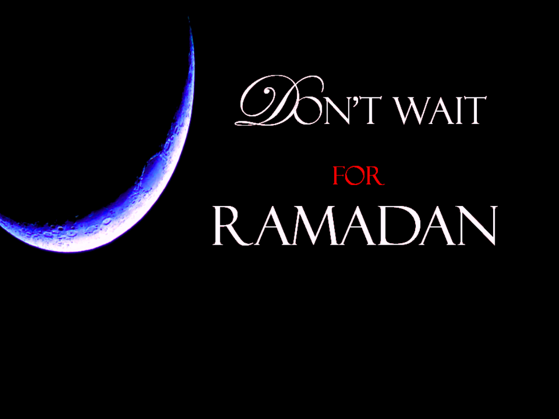 Don’t wait for Ramadan to correct your soul
